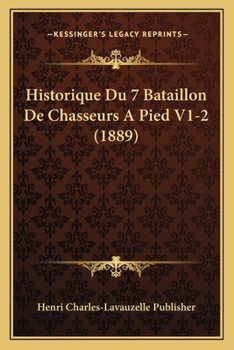 Paperback Historique Du 7 Bataillon De Chasseurs A Pied V1-2 (1889) [French] Book