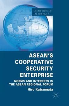 Asean's Cooperative Security Enterprise: Norms and Interests in the ASEAN Regional Forum