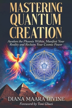Paperback Mastering Quantum Creation: Awaken the Phoenix Within, Manifest Your Reality, and Reclaim Your Cosmic Power Book