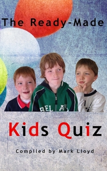 Paperback The Ready-Made Kids Quiz: 5 quizzes of 10 rounds of 10 general knowledge questions Book