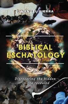 Biblical Eschatology: Discovering the hidden in the revealed