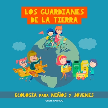 Paperback Los guardianes de la Tierra. Ecolog?a para ni?os y j?venes: Cuidar el planeta para ni?os y j?venes. Contra el Cambio clim?tico. Ecolog?a para educaci? [Spanish] Book