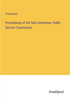 Paperback Proceedings of the Sub-Committee, Public Service Commission Book