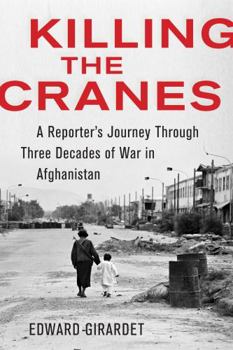 Hardcover Killing the Cranes: A Reporter's Journey Through Three Decades of War in Afghanistan Book