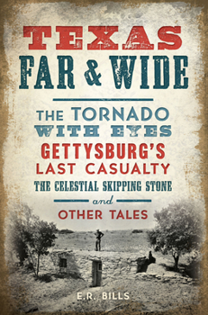 Paperback Texas Far and Wide: The Tornado with Eyes, Gettysburg's Last Casualty, the Celestial Skipping Stone and Other Tales Book