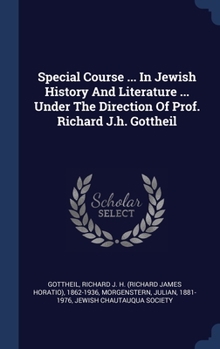 Hardcover Special Course ... In Jewish History And Literature ... Under The Direction Of Prof. Richard J.h. Gottheil Book