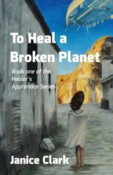 To Heal a Broken Planet - Book #1 of the Healer's Apprentice