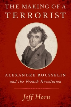 Paperback The Making of a Terrorist: Alexandre Rousselin and the French Revolution Book
