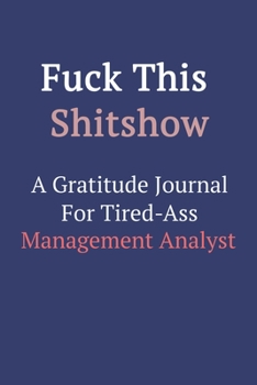 Fuck This ShitShow a Gratitude Journal for Tired-Ass Management Analyst