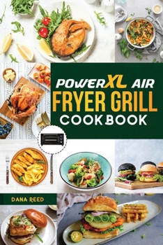 Paperback PowerXL Air Fryer Grill Cookbook: 90 Affordable, Tasty and Simple Recipes to Fry, Grill, Bake, and Roast for beginners and advanced users. Book