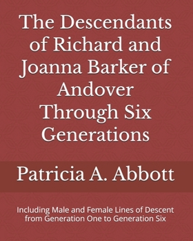 Descendants of Richard and Joanna Barker of Andover Through Six Generations : Including Male and Female Lines of Descent from Generation One to Generation Six