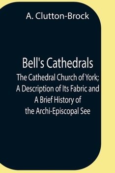 Paperback Bell'S Cathedrals; The Cathedral Church Of York; A Description Of Its Fabric And A Brief History Of The Archi-Episcopal See Book