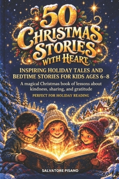 50 Christmas Stories with Heart: Inspiring Holiday Tales and Bedtime Stories for Kids Ages 6–8: A Magical Christmas Book of Lessons About Kindness, ... for Holiday Reading and Family Read Alouds