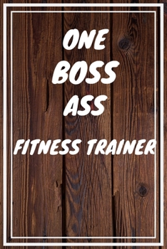 One Boss Ass Fitness Trainer: Fitness Trainer Career School Graduation Gift Journal / Notebook / Diary / Unique Greeting Card Alternative