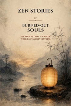 Zen Stories for Burned-Out Souls: 100 Ancient Tales for When Work Has Taken Everything (Eastern Wisdom for Modern Life)