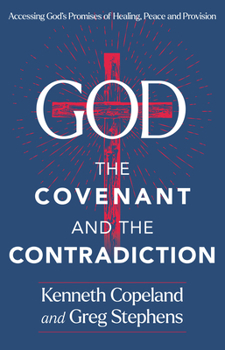 Hardcover God, the Covenant and the Contradiction: Accessing God's Promises of Healing, Peace and Provision Book