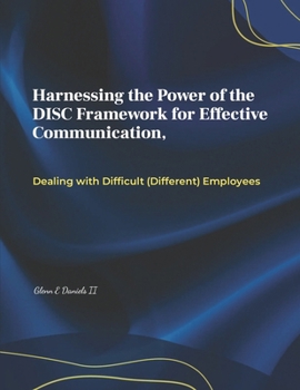 Paperback Harnessing the Power of the DISC Framework for Effective Communication: Dealing with Difficult (Different) Employess Book