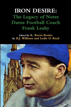 Iron Desire: The Legacy of Notre Dame Football Coach Frank Leahy