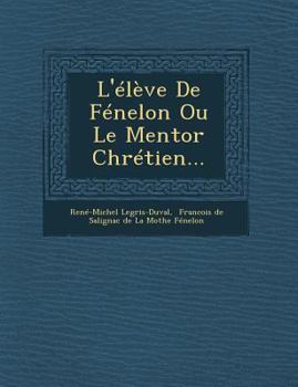 Paperback L'Eleve de Fenelon Ou Le Mentor Chretien... [French] Book