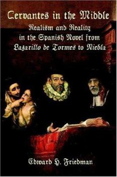 Cervantes in the Middle: Realism And Reality in the Spanish Novel from Lazarillo De Tormes to Niebla