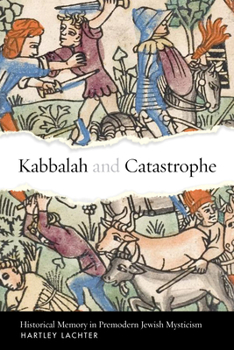 Hardcover Kabbalah and Catastrophe: Historical Memory in Premodern Jewish Mysticism Book