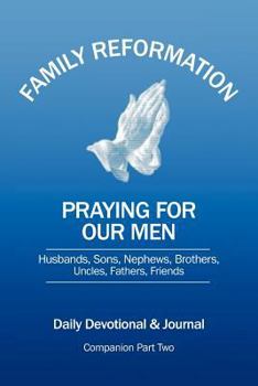 Family Reformation: Praying for our Men Husband, Son, Nephew Brother, Uncle, Father, Friend