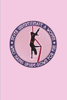 Never Underestimate A Women Who Hangs Upside-Down For Fun: Funny Aerial Dancing Quote 2020 Planner | Weekly & Monthly Pocket Calendar | 6x9 Softcover Organizer | For Dancer & Gymnast Fans