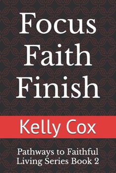 Focus Faith Finish: Pathways to Faithful Living Series