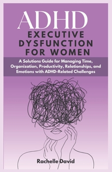 Paperback ADHD Executive Dysfunction in Women: A Solutions Guide for Managing Time, Organization, Productivity, Relationships, and Emotions with ADHD-Related Ch Book