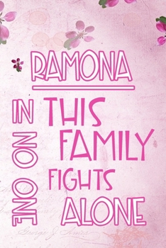 RAMONA In This Family No One Fights Alone: Personalized Name Notebook/Journal Gift For Women Fighting Health Issues. Illness Survivor / Fighter Gift for the Warrior in your life Writing Poetry, Diary,