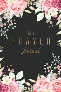 My Prayer Journal: Floral Black Cover | A Simple Prayer Request | Daily Scripture Gratitude With Writing Prompt | Christian Journals For Women To ... (Prayer Journal for Women with Prompts)
