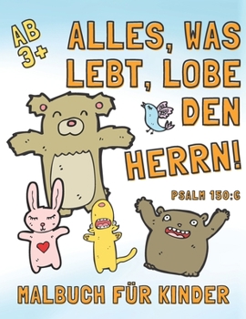 Paperback Malbuch für Kinder ab 3+ - Alles, was lebt, lobe den Herrn! - Psalm 150: 6: Süsse Tier Malbilder mit christlichen Versen zum Ausmalen und Gott kennenz [German] Book