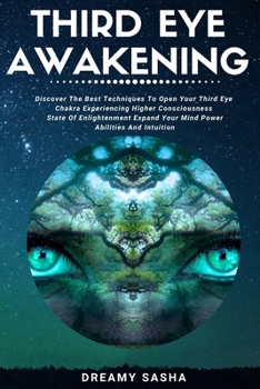 Paperback Third Eye Awakening: Discover The Best Techniques To Open Your Third Eye Chakra Experiencing Higher Consciousness, State Of Enlightenment, Book