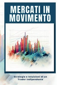 Mercati in Movimento: Strategie e Intuizioni di un Trader Indipendente (Italian Edition)