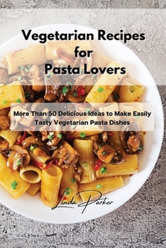 Paperback Vegetarian Recipes for Pasta Lovers: More Than 50 Delicious Ideas to Make Easily Tasty Vegetarian Pasta Dishes Book