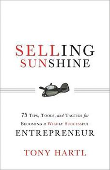 Hardcover Selling Sunshine: 75 Tips, Tools, and Tactics for Becoming a Wildly Successful Entrepreneur Book