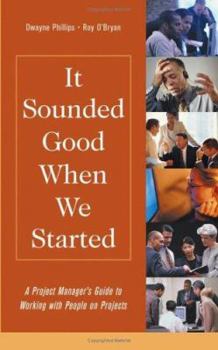 Hardcover It Sounded Good When We Started: A Project Manager's Guide to Working with People on Projects Book