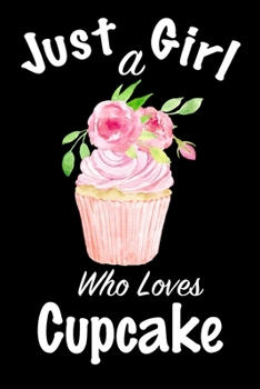Just A Girl Who Loves Cupcake: journal for girls, funny gift for girls: Lined Notebook / Journal Gift, 100 Pages, 6x9, Soft Cover, Matte Finish ,Write Journal