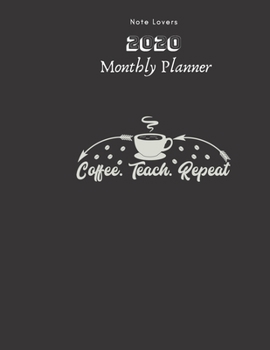 Coffee. Teach. Repeat - 2020 Monthly Planner: Gift for Coffee Lovers | Monthly Calendar, Goals, Todo, Birthdays, Events & Ruled Notes Taking Organizer.
