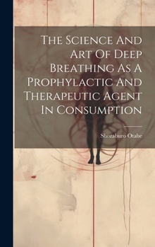 Hardcover The Science And Art Of Deep Breathing As A Prophylactic And Therapeutic Agent In Consumption Book