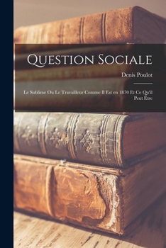 Paperback Question sociale: Le sublime ou le travailleur comme il est en 1870 et ce qu'il peut être [French] Book
