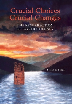 Crucial Choices, Crucial Changes - The Resurrection of Psychotherapy (The Search for the Future, V.3)