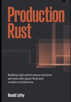 Production Rust: Building High-Performance Backend Services with Async Rust and Modern Architecture