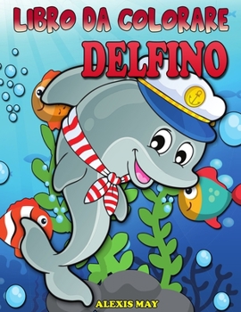 Libro da Colorare Delfino: Carino delfino libro da colorare per Toddler, adolescenti, ragazzi, ragazze, bambin