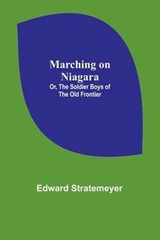Paperback Marching on Niagara; Or, The Soldier Boys of the Old Frontier Book