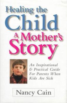 Hardcover Healing the Child: A Mother's Story: An Inspirational and Practical Guide for Parents When Kids Are Sick Book