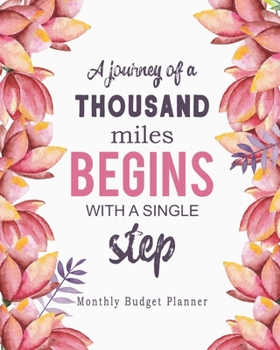 A Journey of a Thousand Miles Begins with a Single Step: Monthly Budget Planner for Tracking Spending, Controlling Debt and Organizing Your Personal and Household Finances