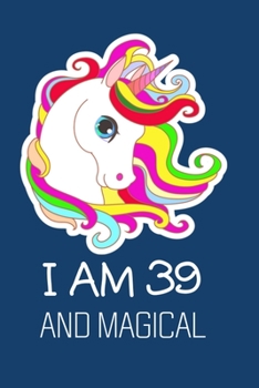 I Am 39 And Magical: Cute Happy Birthday 39 Years Old Unicorn Journal Notebook for women, Birthday Unicorn Journal for Girls, Writing Pages 39 Year Old Birthday Gift for Girls