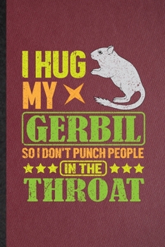 Paperback I Hug My Gerbil So I Don't Punch People in the Throat: Lined Notebook For Gerbil Owner Vet. Ruled Journal For Exotic Animal Lover. Unique Student Teac Book