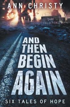 Paperback And Then Begin Again: Six Tales of Hope Book